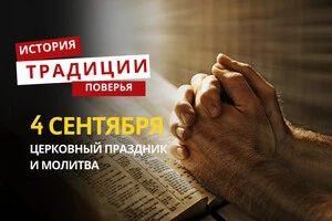 Какой религиозный праздник отмечается 4 сентября: традиции и молитвы
