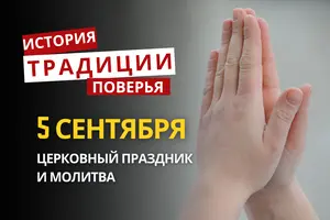 Какой религиозный праздник отмечается 5 сентября 2026: традиции и молитвы