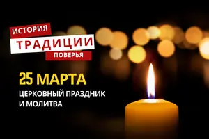 Какой религиозный праздник отмечается 25 марта 2026 года: традиции и молитва