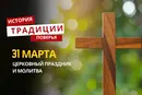 Какой религиозный праздник отмечается 31 марта 2026 года: традиции и молитва