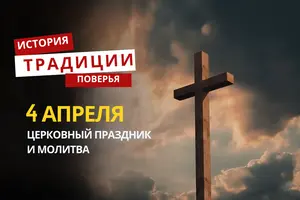 Какой религиозный праздник отмечается 4 апреля 2026 года: традиции и молитва