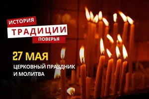 Какой религиозный праздник отмечается 27 мая 2026 года: традиции, молитва и приметы