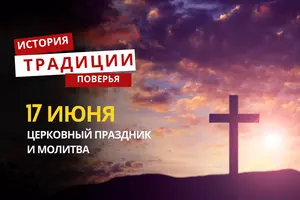 Какой религиозный праздник отмечается 17 июня 2026 года: традиции и молитва